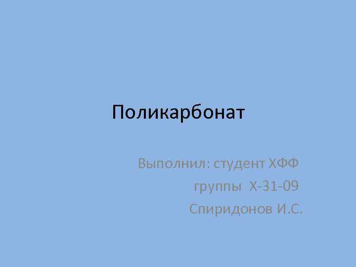 Поликарбонат Выполнил: студент ХФФ группы Х-31 -09 Спиридонов И. С. 