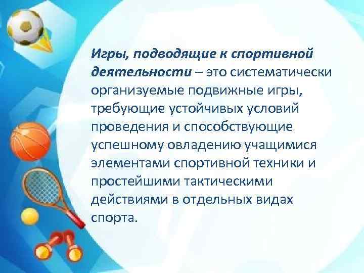 Игры, подводящие к спортивной деятельности – это систематически организуемые подвижные игры, требующие устойчивых условий