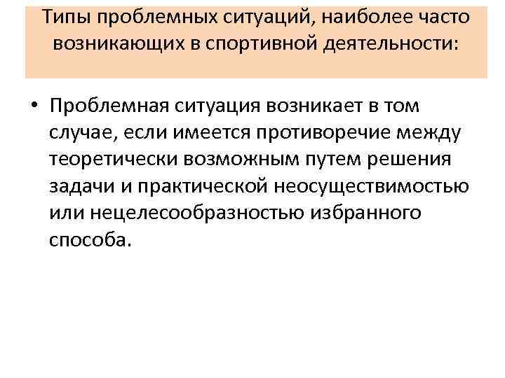Типы проблемных ситуаций, наиболее часто возникающих в спортивной деятельности: • Проблемная ситуация возникает в