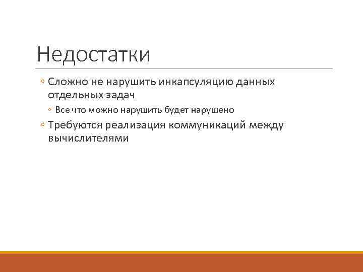 Недостатки ◦ Сложно не нарушить инкапсуляцию данных отдельных задач ◦ Все что можно нарушить