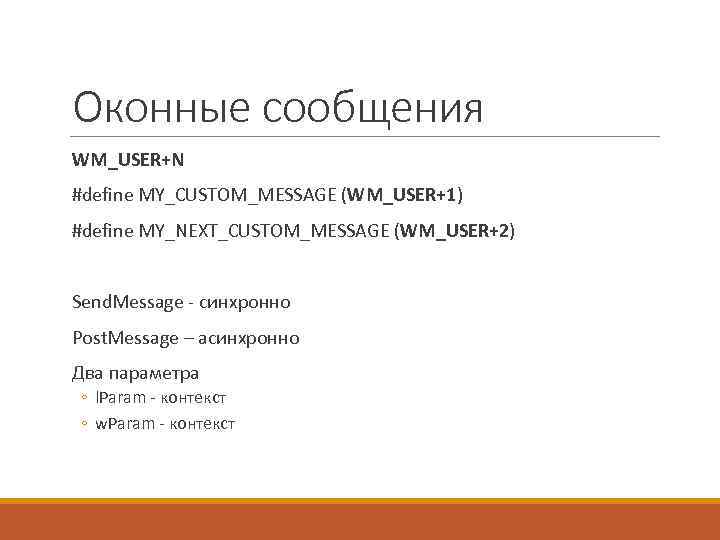 Оконные сообщения WM_USER+N #define MY_CUSTOM_MESSAGE (WM_USER+1) #define MY_NEXT_CUSTOM_MESSAGE (WM_USER+2) Send. Message - синхронно Post.