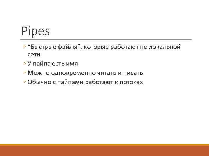 Pipes ◦ “Быстрые файлы”, которые работают по локальной сети ◦ У пайпа есть имя