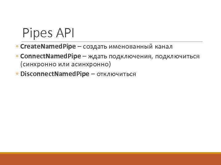 Pipes API ◦ Create. Named. Pipe – создать именованный канал ◦ Connect. Named. Pipe