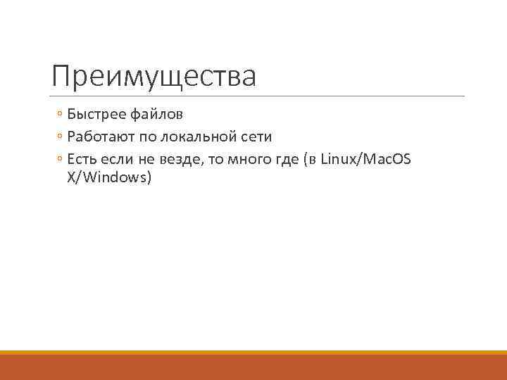 Преимущества ◦ Быстрее файлов ◦ Работают по локальной сети ◦ Есть если не везде,