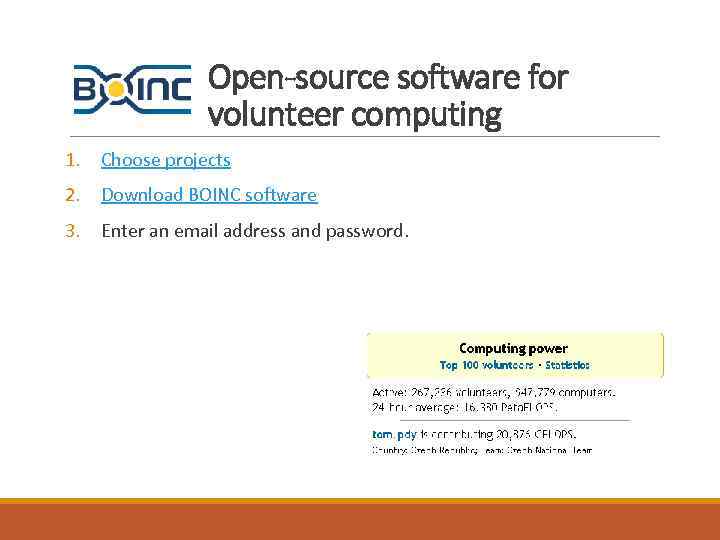 Open-source software for volunteer computing 1. Choose projects 2. Download BOINC software 3. Enter