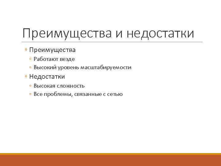 Преимущества и недостатки ◦ Преимущества ◦ Работают везде ◦ Высокий уровень масштабируемости ◦ Недостатки