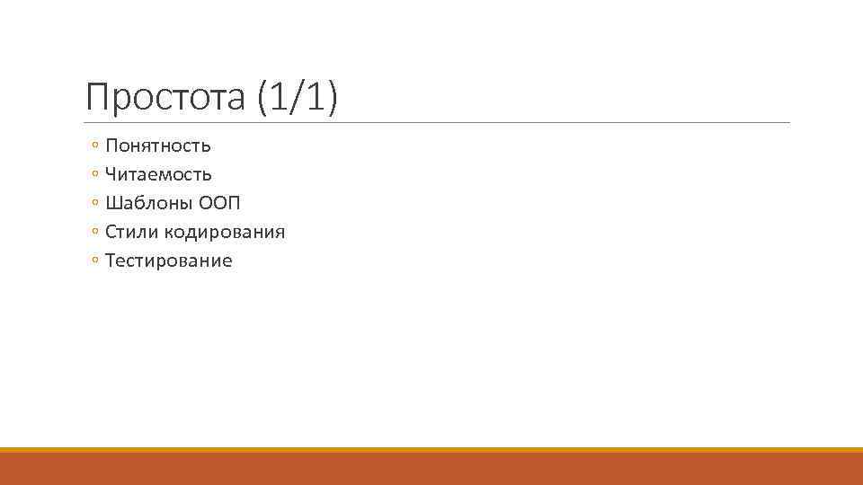 Простота (1/1) ◦ Понятность ◦ Читаемость ◦ Шаблоны ООП ◦ Стили кодирования ◦ Тестирование