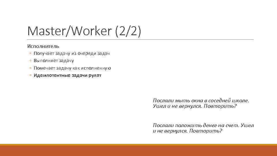 Master/Worker (2/2) Исполнитель ◦ ◦ Получает задачу из очереди задач Выполняет задачу Помечает задачу