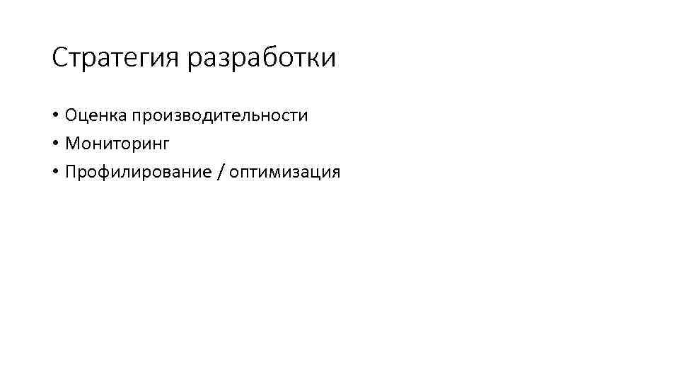 Стратегия разработки • Оценка производительности • Мониторинг • Профилирование / оптимизация 