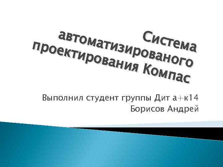 автом Систе атизи ма прое рован ктиро ого вания Комп ас Выполнил студент группы