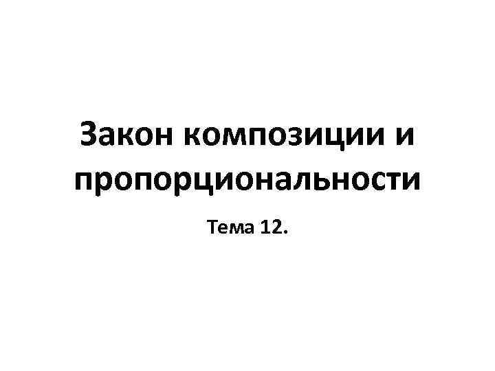 Закон композиции и пропорциональности Тема 12. 