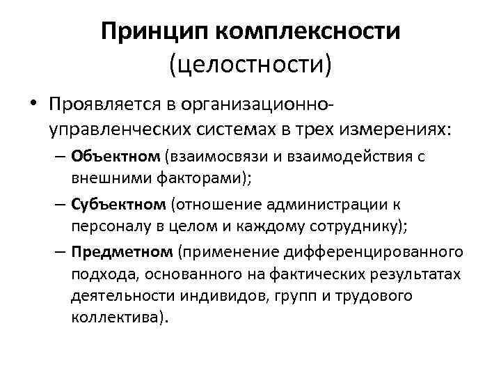 Принцип комплексности (целостности) • Проявляется в организационноуправленческих системах в трех измерениях: – Объектном (взаимосвязи