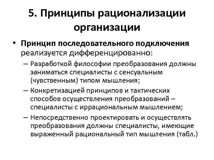 5. Принципы рационализации организации • Принцип последовательного подключения реализуется дифференцированно: – Разработкой философии преобразования