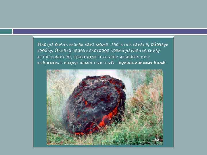 Иногда очень вязкая лава может застыть в канале, образуя пробку. Однако через некоторое