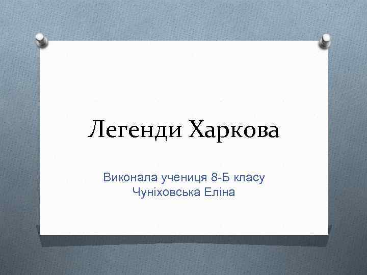 Легенди Харкова Виконала учениця 8 -Б класу Чуніховська Еліна 