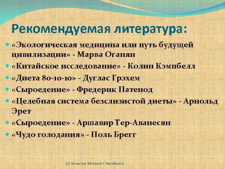 Рекомендуемая литература: «Экологическая медицина или путь будущей цивилизации» - Марва Оганян «Китайское исследование» -