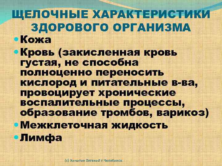 ЩЕЛОЧНЫЕ ХАРАКТЕРИСТИКИ ЗДОРОВОГО ОРГАНИЗМА Кожа Кровь (закисленная кровь густая, не способна полноценно переносить кислород