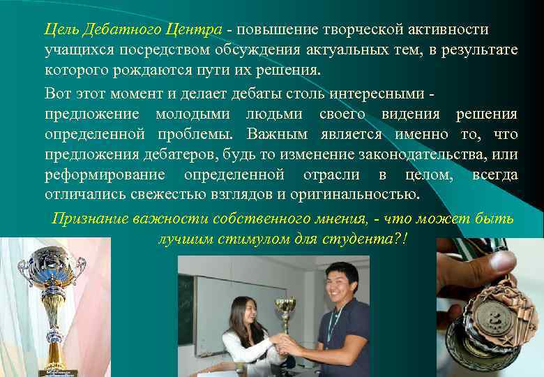 Цель Дебатного Центра - повышение творческой активности учащихся посредством обсуждения актуальных тем, в результате
