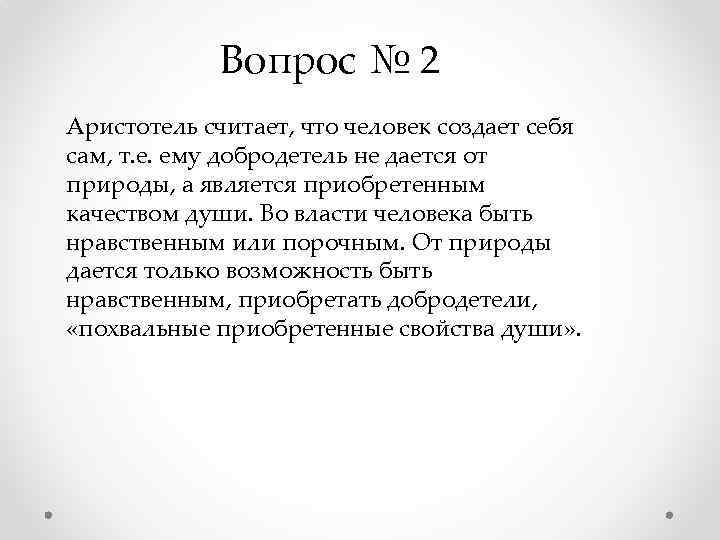 Вопрос № 2 Аристотель считает, что человек создает себя сам, т. е. ему добродетель