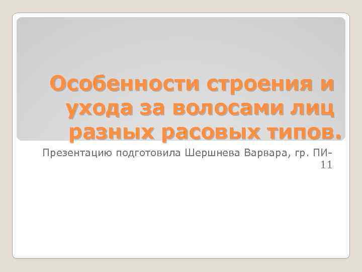 Особенности строения и ухода за волосами лиц разных расовых типов. Презентацию подготовила Шершнева Варвара,