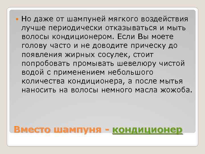  Но даже от шампуней мягкого воздействия лучше периодически отказываться и мыть волосы кондиционером.