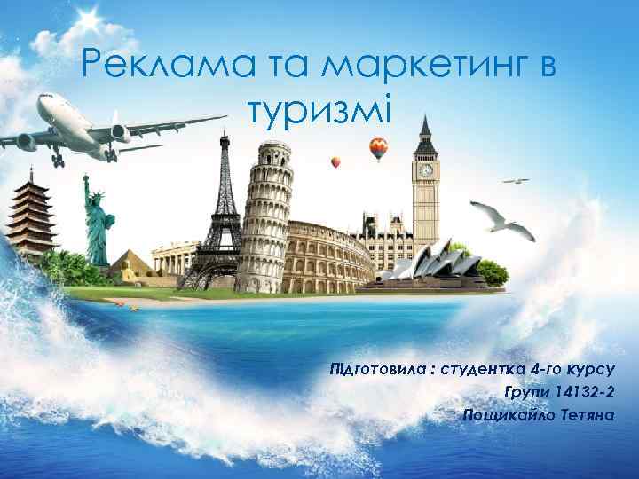 Реклама та маркетинг в туризмі Підготовила : студентка 4 -го курсу Групи 14132 -2