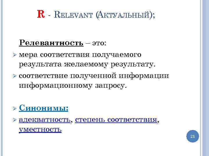 R - RELEVANT (АКТУАЛЬНЫЙ); Релевантность – это: Ø мера соответствия получаемого результата желаемому результату.