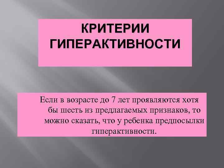 КРИТЕРИИ ГИПЕРАКТИВНОСТИ Если в возрасте до 7 лет проявляются хотя бы шесть из предлагаемых