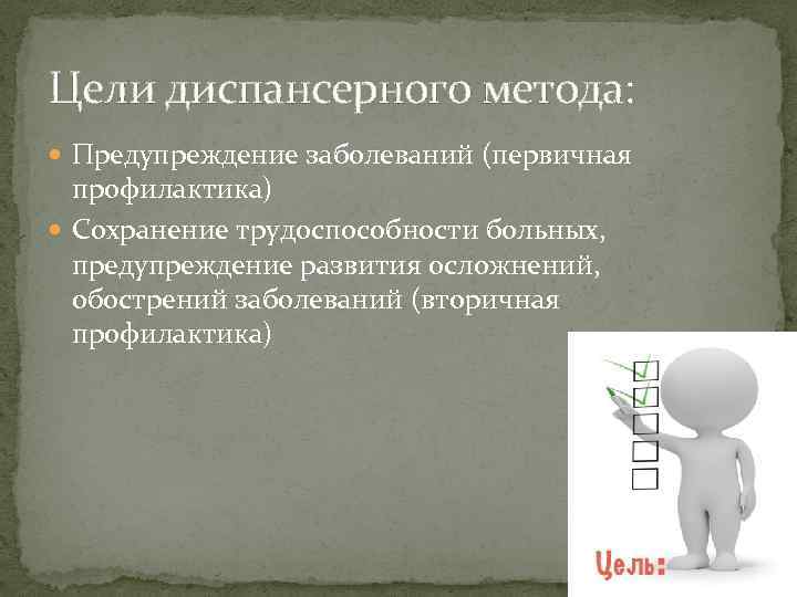 Цели диспансерного метода: Предупреждение заболеваний (первичная профилактика) Сохранение трудоспособности больных, предупреждение развития осложнений, обострений