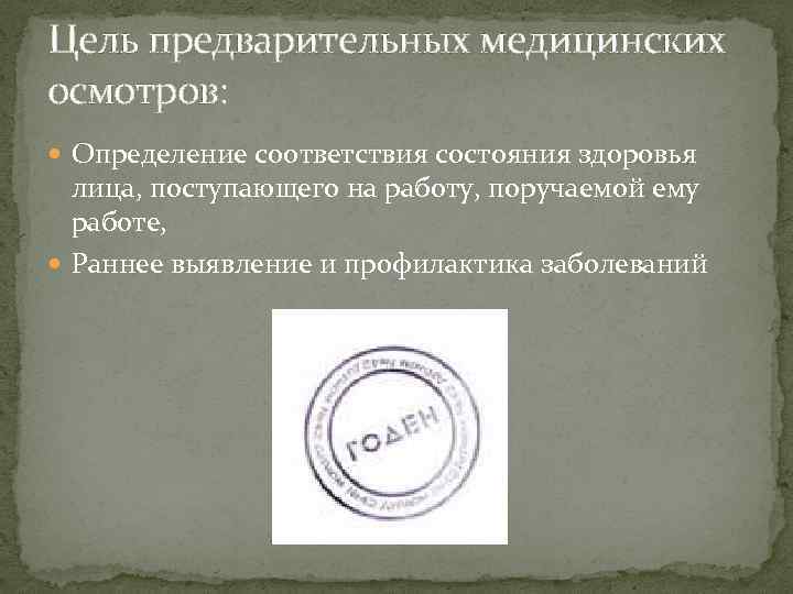 Цель предварительных медицинских осмотров: Определение соответствия состояния здоровья лица, поступающего на работу, поручаемой ему