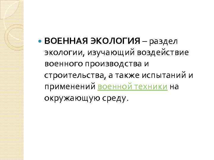  ВОЕННАЯ ЭКОЛОГИЯ – раздел экологии, изучающий воздействие военного производства и строительства, а также