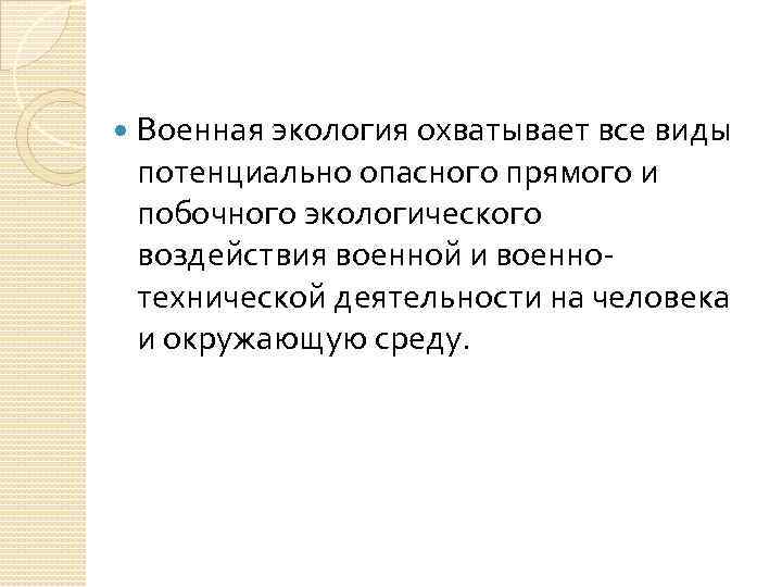  Военная экология охватывает все виды потенциально опасного прямого и побочного экологического воздействия военной