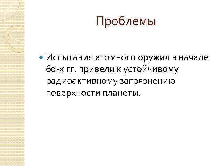 Проблемы Испытания атомного оружия в начале 60 х гг. привели к устойчивому радиоактивному загрязнению