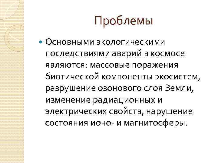 Проблемы Основными экологическими последствиями аварий в космосе являются: массовые поражения биотической компоненты экосистем, разрушение