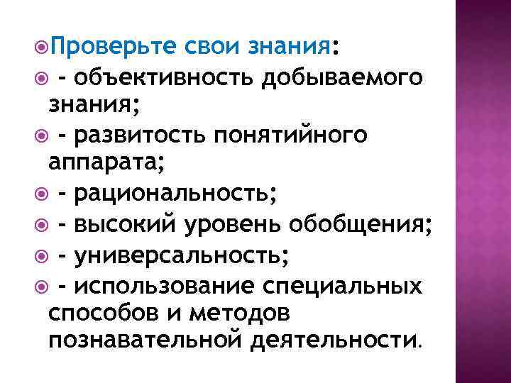  Проверьте свои знания: - объективность добываемого знания; - развитость понятийного аппарата; - рациональность;