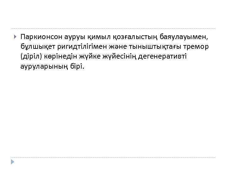  Паркионсон ауруы қимыл қозғалыстың баяулауымен, бұлшықет ригидтілігімен және тыныштықтағы тремор (діріл) көрінедін жүйке