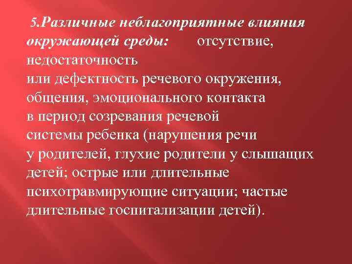  5. Различные неблагоприятные влияния окружающей среды: отсутствие, недостаточность или дефектность речевого окружения, общения,