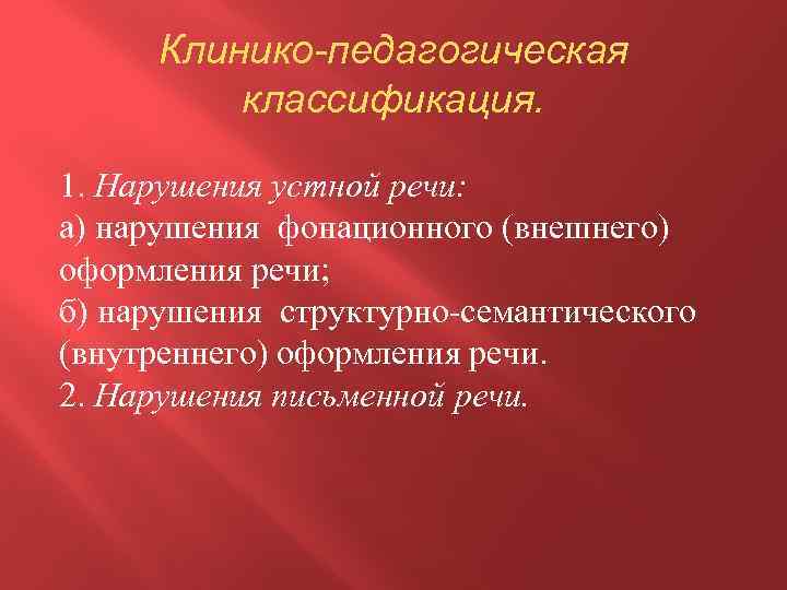 Клинико-педагогическая классификация. 1. Нарушения устной речи: а) нарушения фонационного (внешнего) оформления речи; б) нарушения