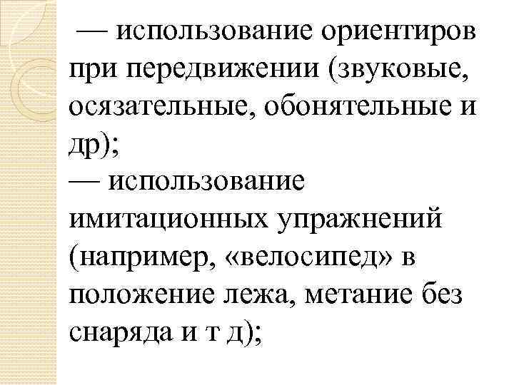 — использование ориентиров при передвижении (звуковые, осязательные, обонятельные и др); — использование имитационных упражнений