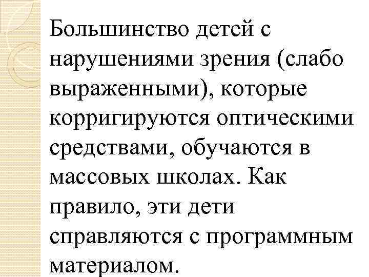 Большинство детей с нарушениями зрения (слабо выраженными), которые корригируются оптическими средствами, обучаются в массовых