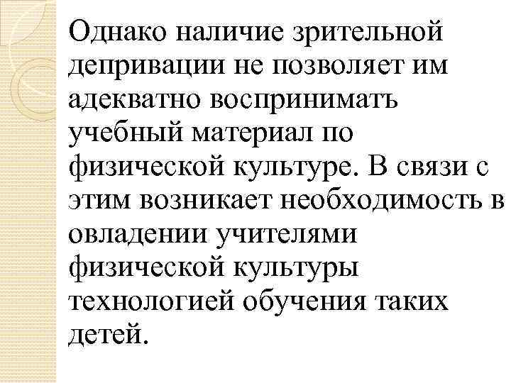 Однако наличие зрительной депривации не позволяет им адекватно восприниматъ учебный материал по физической культуре.