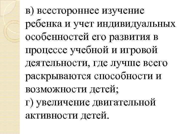 в) всестороннее изучение ребенка и учет индивидуальных особенностей его развития в процессе учебной и
