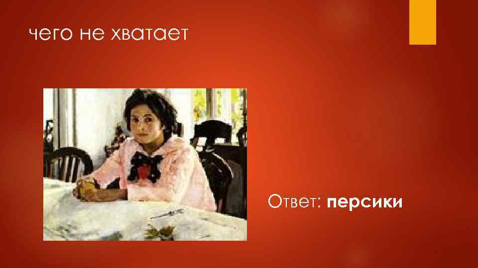 чего не хватает Ответ: персики 