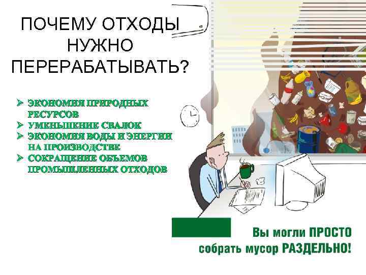 ПОЧЕМУ ОТХОДЫ НУЖНО ПЕРЕРАБАТЫВАТЬ? Ø ЭКОНОМИЯ ПРИРОДНЫХ РЕСУРСОВ Ø УМЕНЬШЕНИЕ СВАЛОК Ø ЭКОНОМИЯ ВОДЫ