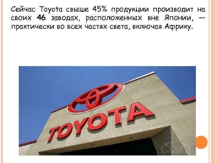 Сейчас Toyota свыше 45% продукции производит на своих 46 заводах, расположенных вне Японии, —