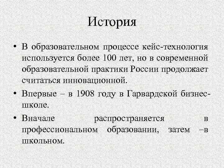 История • В образовательном процессе кейс-технология используется более 100 лет, но в современной образовательной