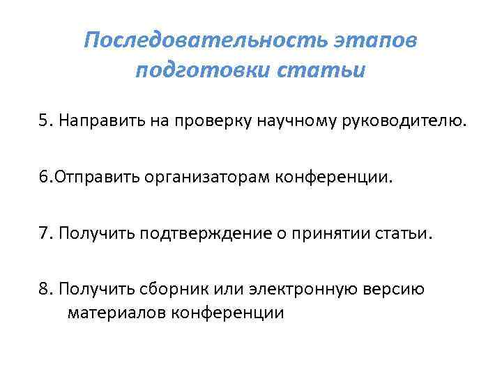 Последовательность этапов подготовки статьи 5. Направить на проверку научному руководителю. 6. Отправить организаторам конференции.