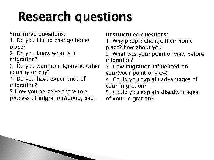 Research questions Structured questions: 1. Do you like to change home place? 2. Do