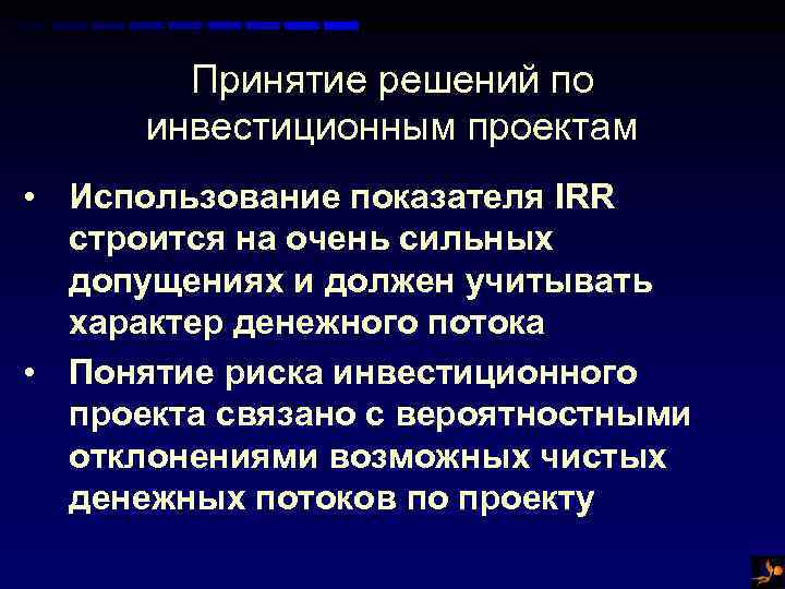 Принятие решений по инвестиционным проектам • Использование показателя IRR строится на очень сильных допущениях