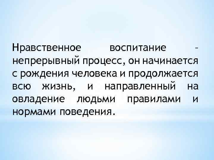Нравственное воспитание – непрерывный процесс, он начинается с рождения человека и продолжается всю жизнь,